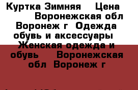 Куртка Зимняя  › Цена ­ 2 000 - Воронежская обл., Воронеж г. Одежда, обувь и аксессуары » Женская одежда и обувь   . Воронежская обл.,Воронеж г.